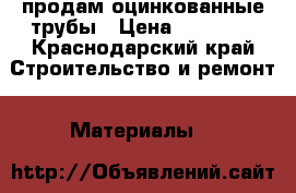 продам оцинкованные трубы › Цена ­ 25 000 - Краснодарский край Строительство и ремонт » Материалы   